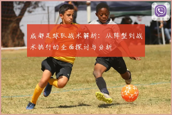 成都足球队战术解析：从阵型到战术执行的全面探讨与分析